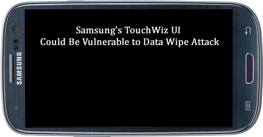 Samsung’s TouchWiz UI Could Be Vulnerable to Data Wipe Attack